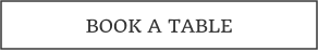 BOOK A TABLE